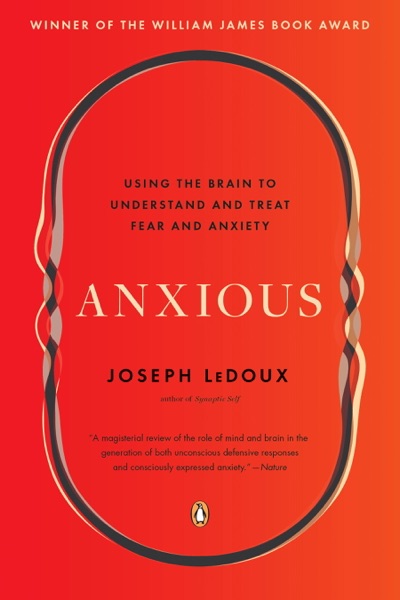 Cover of Anxious: Using the Brain to Understand and Treat Fear and Anxiety