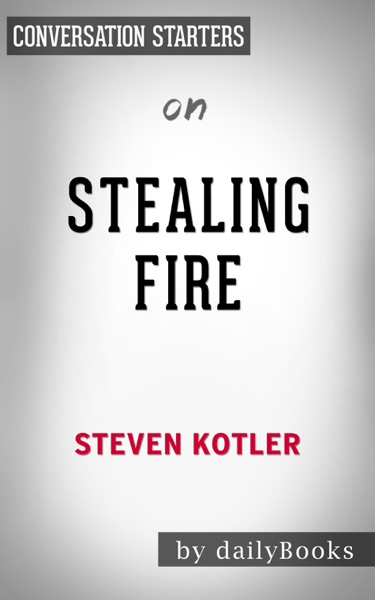 Cover of Stealing Fire: How Silicon Valley, the Navy SEALs, and Maverick Scientists Are Revolutionizing the Way We Live and Work