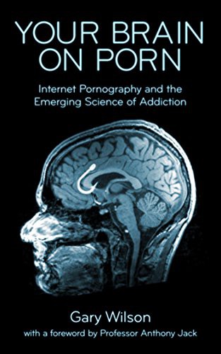 Cover of Your Brain on Porn: Internet Pornography and the Emerging Science of Addiction